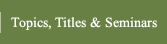 Topics, Titles & Seminars